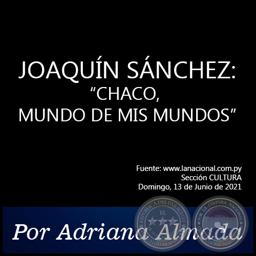 JOAQUN SNCHEZ: CHACO, MUNDO DE MIS MUNDOS - Por Adriana Almada - Domingo, 13 de Junio de 2021